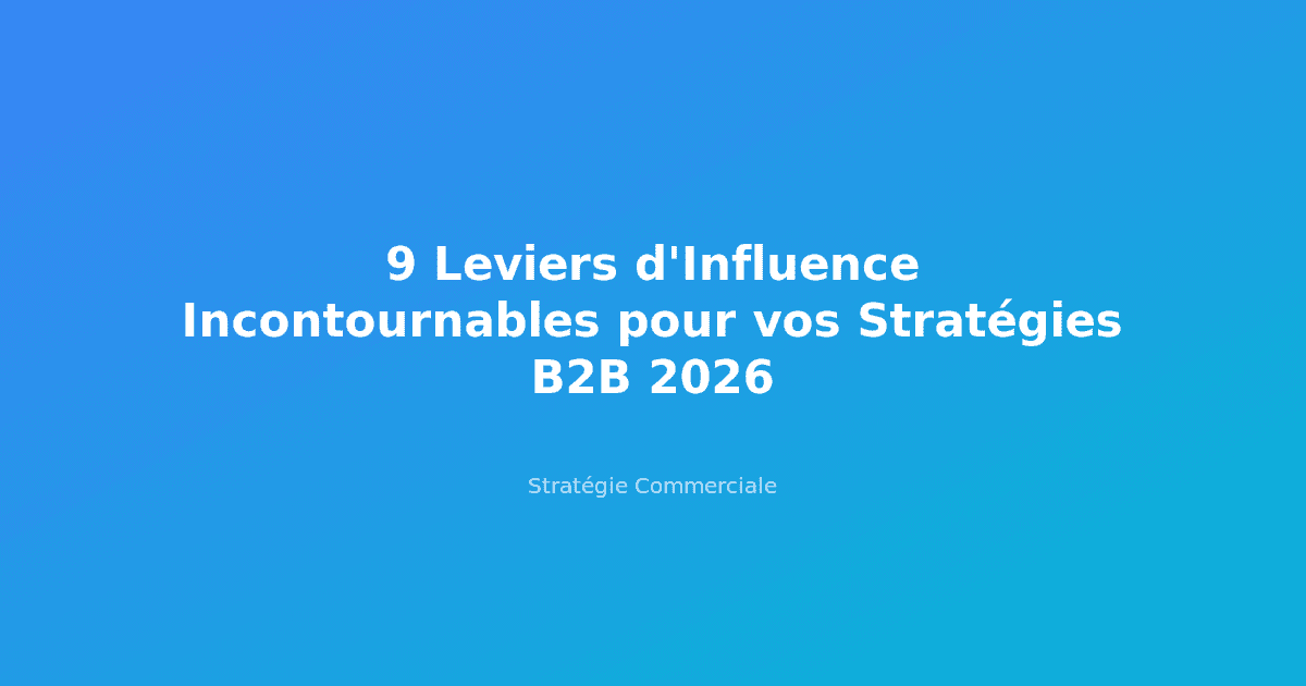 9 Leviers d'Influence Incontournables pour vos Stratégies B2B 2026 Image vedette 9 Leviers d'Influence Incontournables pour vos Str - Cap Performances