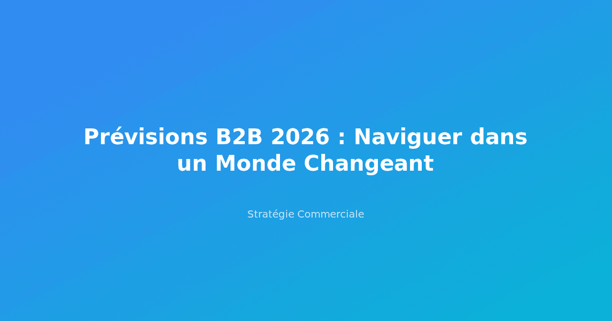 Prévisions B2B 2026 : Naviguer dans un Monde Changeant