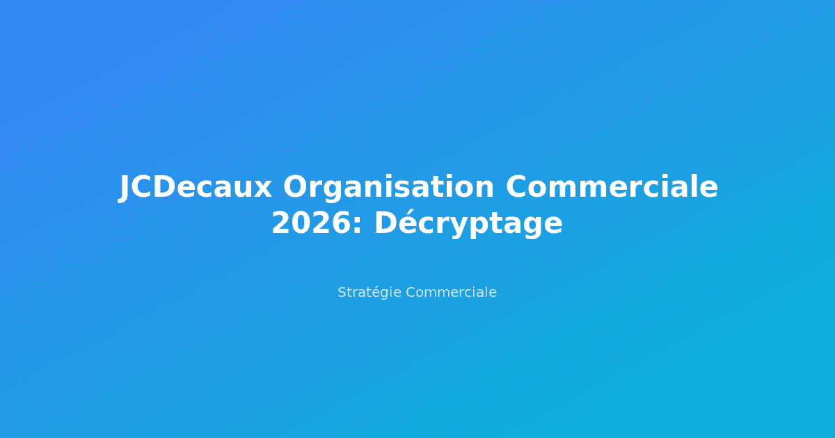 JCDecaux Organisation Commerciale 2026: Décryptage