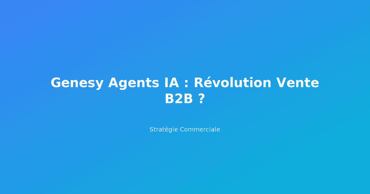 Genesy Agents IA : Révolution Vente B2B ?