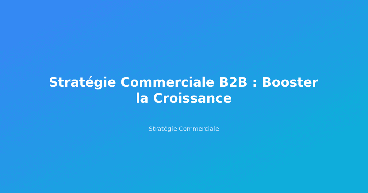 Stratégie Commerciale B2B : Booster la Croissance