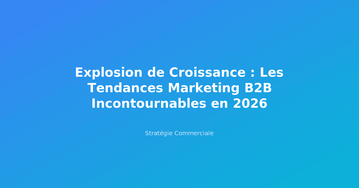 Explosion de Croissance : Les Tendances Marketing B2B Incontournables en 2026 Image vedette Explosion de Croissance : Les Tendances Marketing - Cap Performances