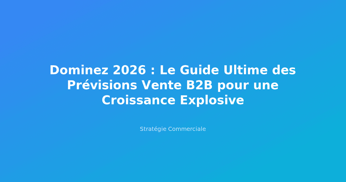 Prévisions Vente B2B 2026 : Croissance Explosive