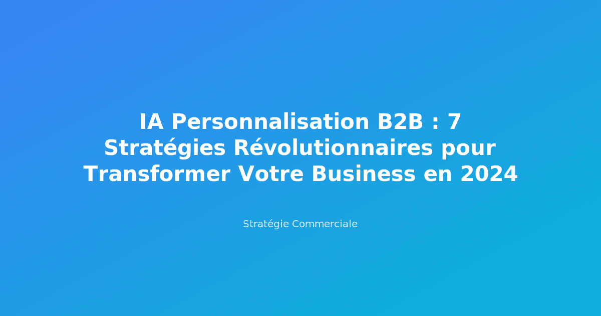 IA Personnalisation B2B : 7 Stratégies Révolutionnaires pour Transformer Votre Business en 2024 Image vedette IA Personnalisation B2B : 7 Stratégies Révolutionn - Cap Performances